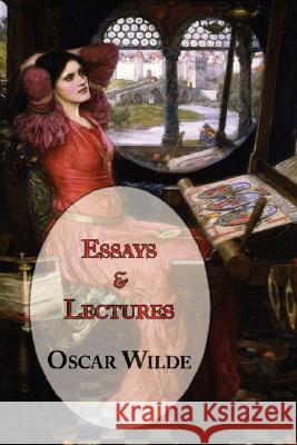 Oscar Wilde's Essays and Lectures Oscar Wilde 9781604501018 ARC Manor