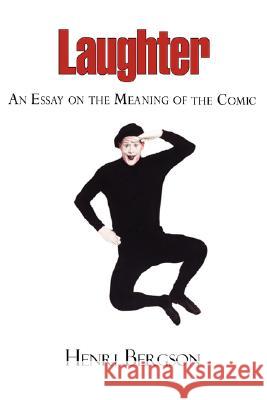 Laughter - An Essay on the Meaning of the Comic Henri Bergson Cloudesely Brereton 9781604501063 ARC Manor