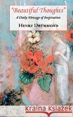 Beautiful Thoughts - A Daily Message of Inspiration Henry Drummond 9781604501612