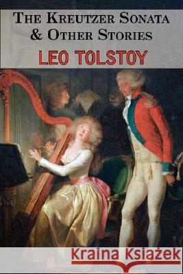 The Kreutzer Sonata & Other Stories - Tales by Tolstoy Leo Tolstoy 9781604501681 Tark Classic Fiction