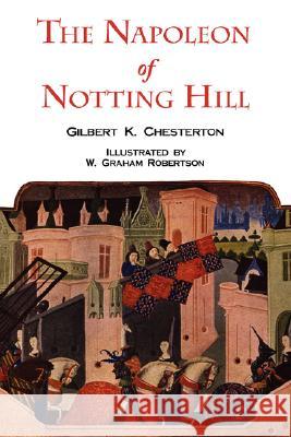 The Napoleon of Notting Hill with Original Illustrations from the First Edition Gilbert K. Chesterton W. Graham Robertson 9781604501704 Tark Classic Fiction