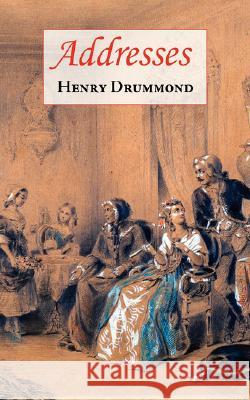 Addresses (Includes Love: The Greatest Thing in the World & The Changed Life: The Greatest Need of the World) Henry Drummond 9781604501728 ARC Manor