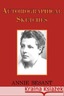 Autobiographical Sketches Annie Besant 9781604501810