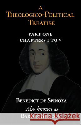 A Theologico-Political Treatise Part I (Chapters I to V) Benedict De Spinoza, Baruch Spinoza 9781604502138 ARC Manor
