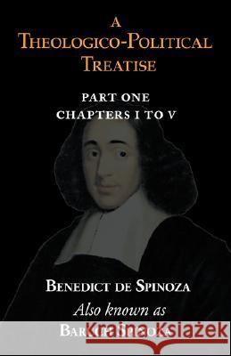 A Theologico-Political Treatise Part I (Chapters I to V) Benedict De Spinoza, Baruch Spinoza 9781604502138