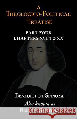 A Theologico-Political Treatise Part IV (Chapters XVI to XX) Benedict De Spinoza, Baruch Spinoza 9781604502169 ARC Manor
