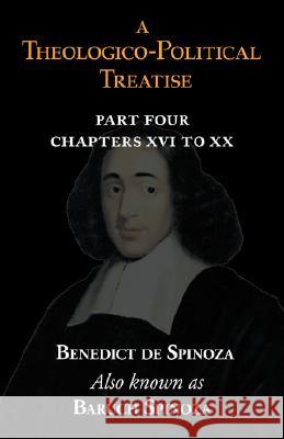 A Theologico-Political Treatise Part IV (Chapters XVI to XX) Benedict De Spinoza, Baruch Spinoza 9781604502169