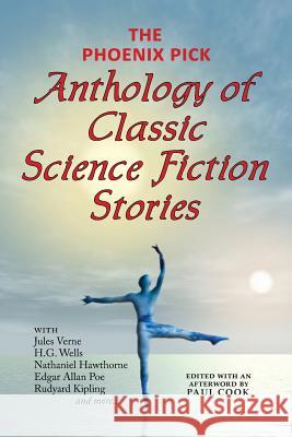 The Phoenix Pick Anthology of Classic Science Fiction Stories (Verne, Wells, Kipling, Hawthorne & More) Jules Verne H. G. Wells Edgar Allan Poe 9781604502589