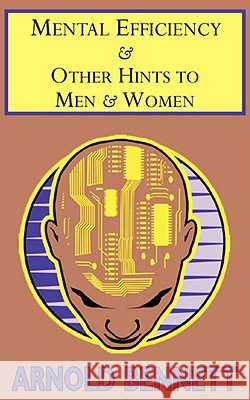 Mental Efficiency & Other Hints to Men & Women Arnold Bennett 9781604503036 ARC Manor