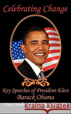 Celebrating Change: Key Speeches of President-Elect Barack Obama, October 2002-November 2008 [Then] President-Ele Barack Obama, Hillary Clinton, John McCain 9781604504194 ARC Manor