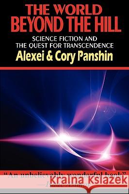 The World Beyond the Hill - Science Fiction and the Quest for Transcendence Alexei Panshin, Cory Panshin 9781604504439