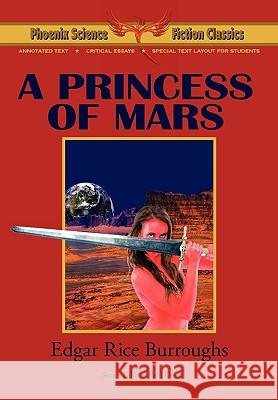 A Princess of Mars - Phoenix Science Fiction Classics (with Notes and Critical Essays) Edgar Rice Burroughs Paul Cook Alexei &. Cory Panshin 9781604504477