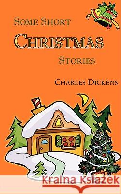Some Short Christmas Stories Charles Dickens 9781604505634 Serenity Publishers, LLC