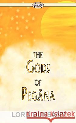 The Gods of Pegna Edward John Moreton Dunsany, Lord 9781604506006 Serenity Publishers, LLC