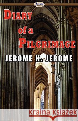 Diary of a Pilgrimage Jerome K Jerome 9781604506310 Serenity Publishers, LLC