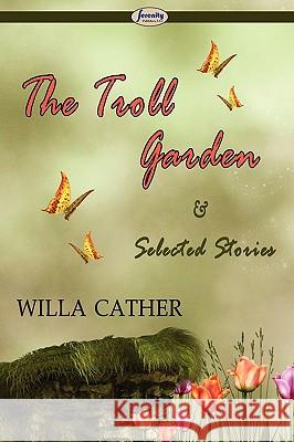 The Troll Garden & Selected Stories Willa Cather 9781604506693 Serenity Publishers, LLC