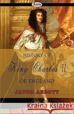 History of King Charles II of England Jacob Abbott 9781604506815 Serenity Publishers, LLC