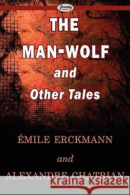 The Man-Wolf and Other Tales Mile Erckmann, Alexandre Chatrian 9781604506969 Serenity Publishers, LLC