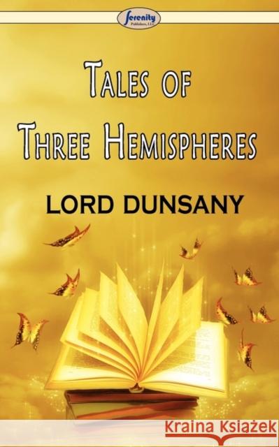 Tales of Three Hemispheres Lord Dunsany 9781604507003 Serenity Publishers, LLC