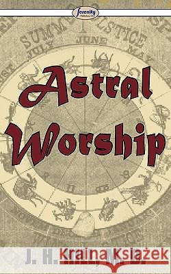 Astral Worship J H Hill 9781604507119 Serenity Publishers, LLC