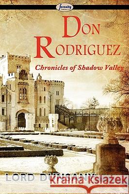 Don Rodriguez: Chronicles of Shadow Valley Lord Dunsany 9781604507386 Serenity Publishers, LLC
