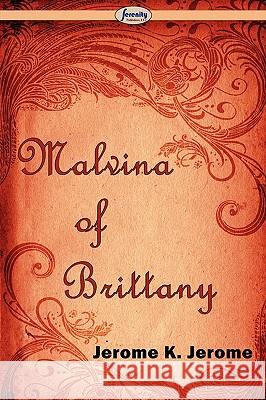 Malvina of Brittany Jerome K Jerome 9781604507652 Serenity Publishers, LLC