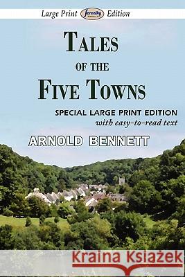 Tales of the Five Towns (Large Print Edition) Arnold Bennett 9781604508802 Serenity Publishers, LLC