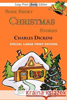 Some Short Christmas Stories (Large Print Edition) Charles Dickens 9781604509540 Serenity Publishers, LLC