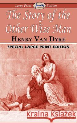 The Story of the Other Wise Man (Large Print Edition) Henry Van Dyke 9781604509601 Serenity Publishers, LLC