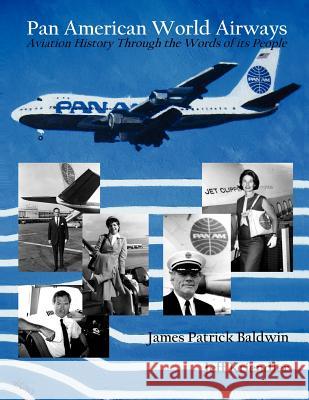 Pan American World Airways Aviation History Through the Words of Its People James Patrick Baldwin Jeff Kriendler 9781604520729