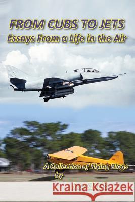 FROM CUBS TO JETS - Essays from a life in the air. Clark, Joseph F. 9781604520743 Bluewaterpress LLC