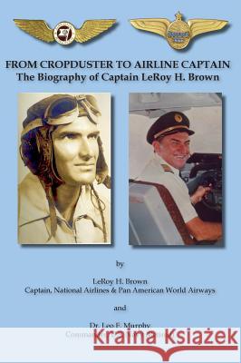 From Cropduster to Airline Captain the Biography of Captain Leroy H. Brown Leroy H. Brown Leo F. Murphy 9781604520767 Bluewaterpress LLC