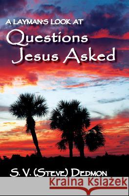 Questions Jesus Asked S. V. (Steve) Dedmon 9781604520996 Bluewaterpress LLC