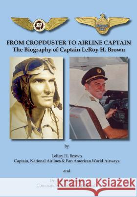 From Cropduster to Airline Captain: The Biography of Captain Leroy H. Brown Leroy H. Brown Leo F. Murphy 9781604521078 Bluewaterpress LLC