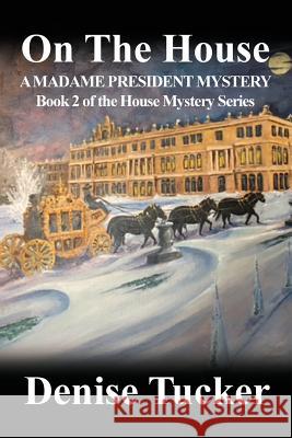 On the House, a Madame President Mystery: Book 2 of the House Mystery Series Denise Tucker 9781604521399 Bluewaterpress LLC