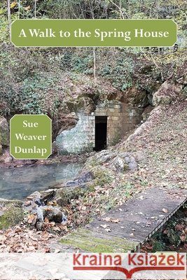 A Walk to the Spring House Sue Dunlap 9781604542585