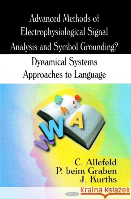 Advanced Methods of Electrophysiological Signal Analysis & Symbol Grounding: Dynamical Systems Approaches to Language J Kurths, C Allefeld, P Beim Graben 9781604560220 Nova Science Publishers Inc