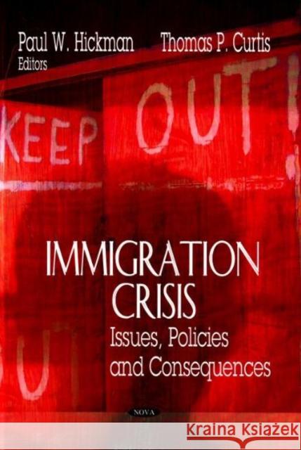 Immigration Crisis: Issues, Policies & Consequences Paul W Hickman, Thomas P Curtis 9781604560961 Nova Science Publishers Inc