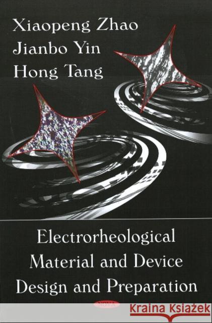 Electrorheological Material & Device Design & Preparation Xiaopeng Zhao, Jianbo Yin, Hong Tang 9781604561111 Nova Science Publishers Inc