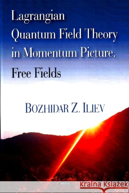 Lagrangian Quantum Field Theory in Momentum Picture: Free Fields Bozhidar Z Iliev 9781604561708 Nova Science Publishers Inc