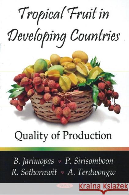 Tropical Fruit in Developing Countries: Quality of Production B Jarimopas, P Sirisomboon, R Sothornwit, A Terdwongw 9781604562392 Nova Science Publishers Inc