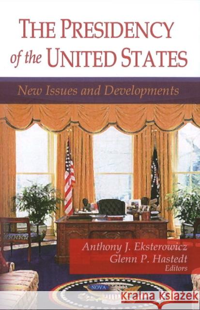 Presidency of the United States: New Issues & Developments Anthony J Eksterowicz, Glenn P Hastedt 9781604562484