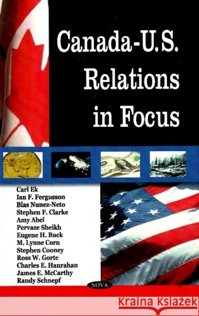 Canada-U.S. Relations in Focus Carl Ek, Ian F Fergusson, Blas Nunez-Neto 9781604562521 Nova Science Publishers Inc
