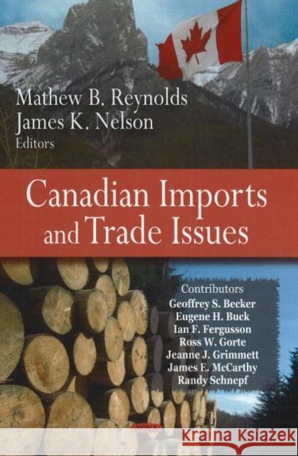 Canadian Imports & Trade Issues Mathew B Reynolds, James K Nelson 9781604562613 Nova Science Publishers Inc