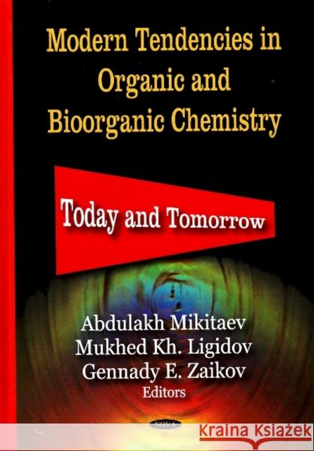 Modern Tendencies in Organic & Bioorganic Chemistry: Today & Tomorrow Abdulakh Mikitaev, Mukhed Ligidov, Gennady E Zaikov 9781604562958 Nova Science Publishers Inc