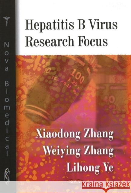 Hepatitis B Virus Research Focus Xiaodong Zhang, Weiying Zhang, Lihong Ye 9781604562996 Nova Science Publishers Inc