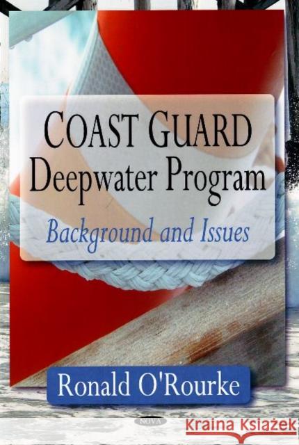 Coast Guard Deepwater Program: Background & Issues Ronald O'Rourke 9781604563122 Nova Science Publishers Inc