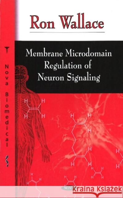 Membrane Microdomain Regulation of Neuron Signaling Ron Wallace 9781604563184 Nova Science Publishers Inc