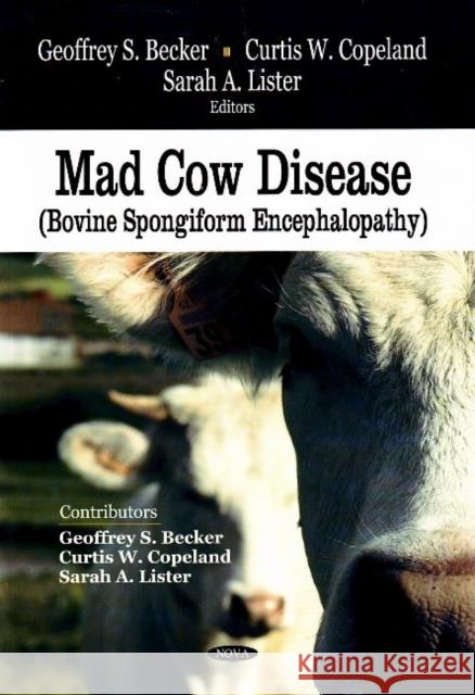 Mad Cow Disease: Bovine Spongiform Encephalopathy Geoffrey S Becker, Curtis W Copeland, Sarah A Lister 9781604563245 Nova Science Publishers Inc