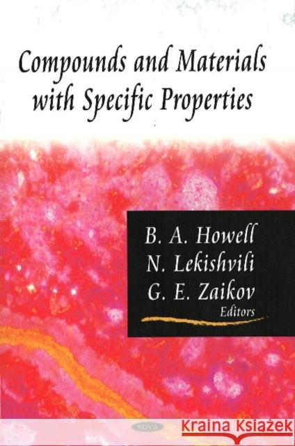 Compounds & Materials with Specific Properties Bob A Howell, G E Zaikow 9781604563436 Nova Science Publishers Inc
